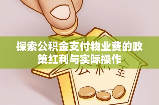 田林探索公积金支付物业费的政策红利与实际操作