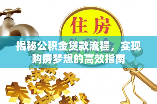 田林揭秘公积金贷款流程，实现购房梦想的高效指南