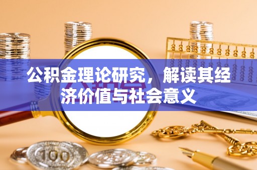 田林公积金理论研究，解读其经济价值与社会意义