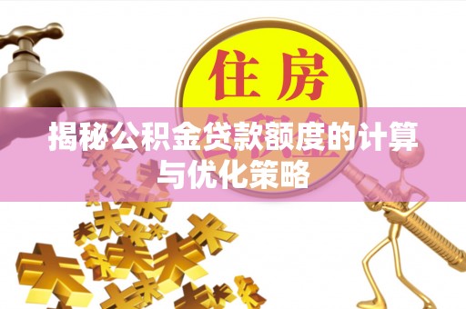 田林揭秘公积金贷款额度的计算与优化策略
