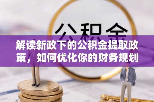田林解读新政下的公积金提取政策，如何优化你的财务规划