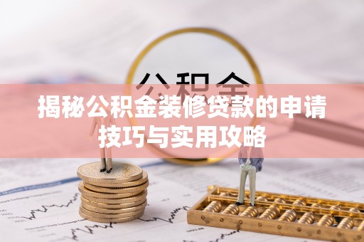 田林揭秘公积金装修贷款的申请技巧与实用攻略