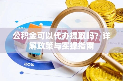 田林公积金可以代办提取吗？详解政策与实操指南