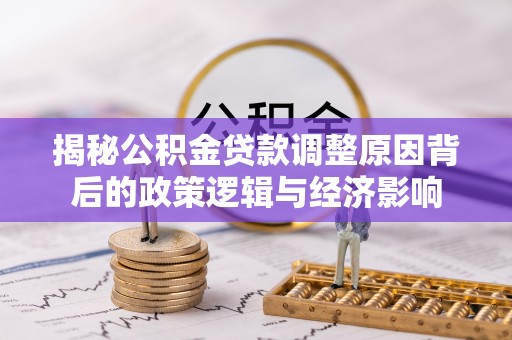 田林揭秘公积金贷款调整原因背后的政策逻辑与经济影响