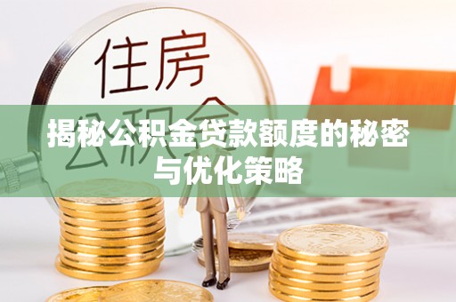 田林揭秘公积金贷款额度的秘密与优化策略